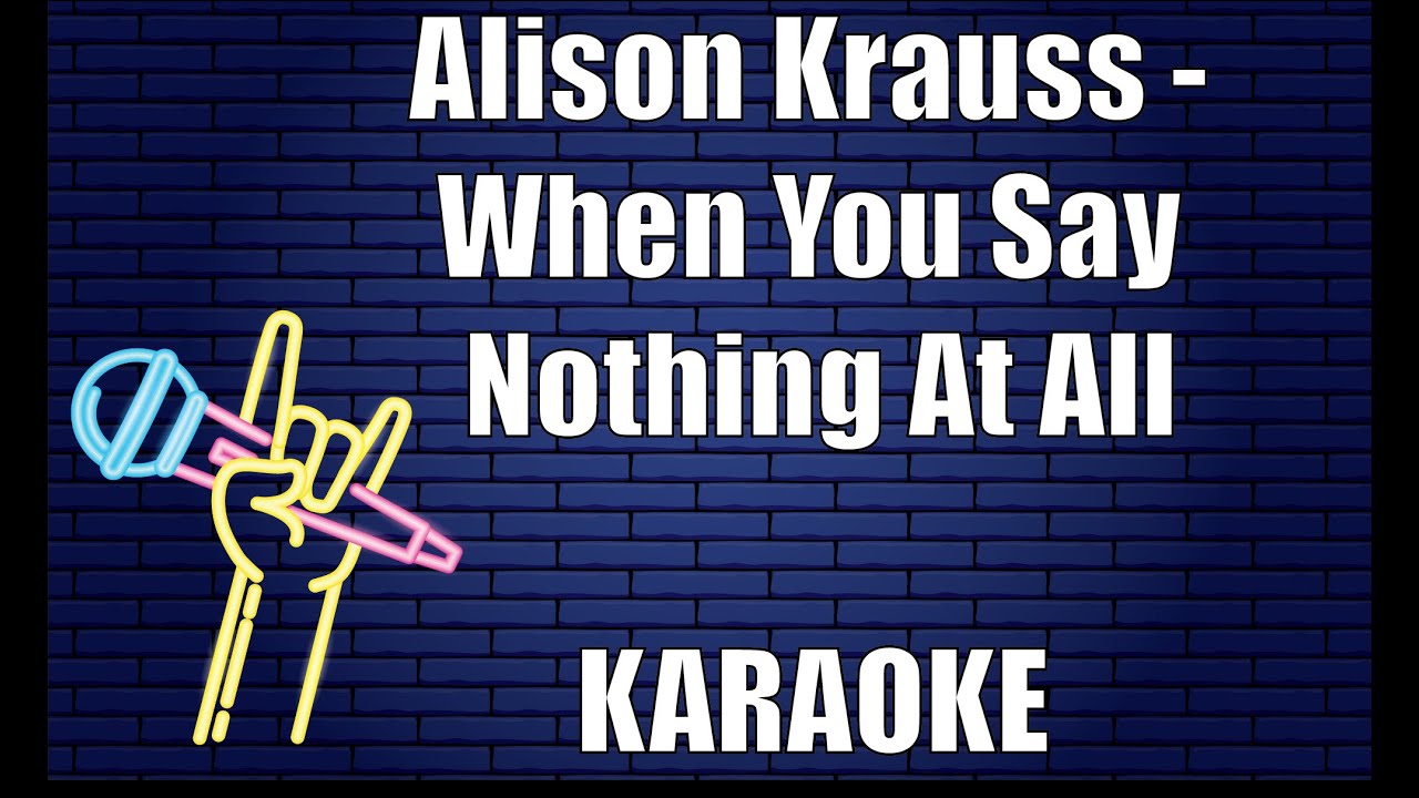 Alison Krauss - When You Say Nothing At All (Karaoke) Alison Krauss - When You Say Nothing At All (Karaoke)
