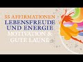 55 Affirmationen für Lebensfreude und Energie mit GUTE LAUNE MUSIK