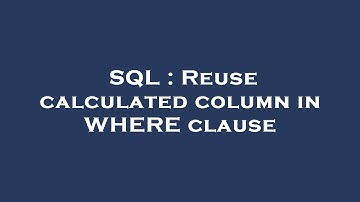 SQL : Reuse calculated column in WHERE clause