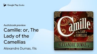 Camille: or, The Lady of the Camellias by Alexandre Dumas, fils · Audiobook preview