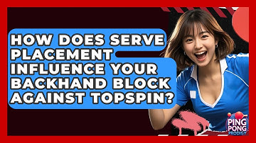 How Does Serve Placement Influence Your Backhand Block Against Topspin? - Ping Pong Prodigy