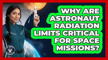 Why Are Astronaut Radiation Limits Critical For Space Missions? - All About Astronauts