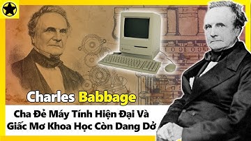 Charles Babbage - Cha Đẻ Máy Tính Hiện Đại Và Giấc Mơ Khoa Học Còn Dang Dở