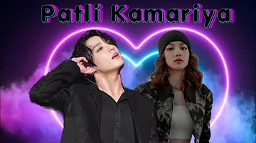Patli Kamariya || Liskook || Lisa X Jungkook || Hindi Song || Korean Mix || Love of Bts 💜