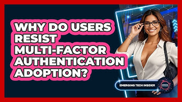 Why Do Users Resist Multi-Factor Authentication Adoption? - Emerging Tech Insider
