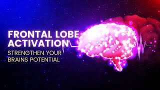 Frontal Lobe Activation | Overcome Your Cognitive Decline | Strengthen Your Brains Potential -528 hz