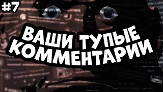 ВАШИ ТУПЫЕ КОММЕНТАРИИ | Часть 7