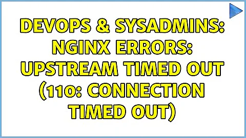 DevOps & SysAdmins: nginx errors: upstream timed out (110: Connection timed out) (3 Solutions!!)