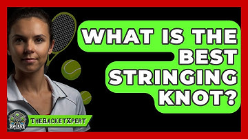 What Is The Best Stringing Knot? - The Racket Xpert
