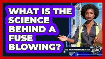 What Is The Science Behind A Fuse Blowing? - Electrical Engineering Essentials