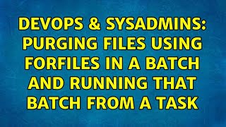 Famous DevOps & SysAdmins: purging files using forfiles in a batch and running that batch from a task Profile