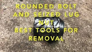 Rounded bolt and seized lug nuts  best removal tools and technique