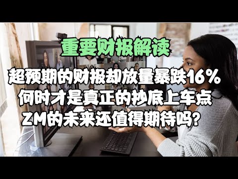 重要财报解读 | 超预期的财报却放量暴跌16%，何时才是真正的抄底上车点，ZM的未来还值得期待吗？