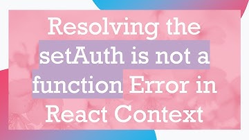 Resolving the setAuth is not a function Error in React Context