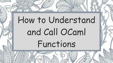 How to Understand and Call OCaml Functions