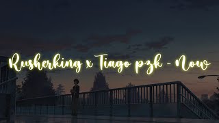 Rusherking x Tiago PZK - NOW // Letra