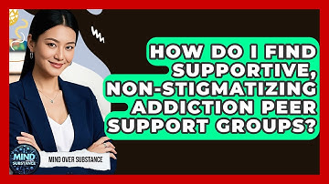 How Do I Find Supportive, Non-stigmatizing Addiction Peer Support Groups? - Mind Over Substance