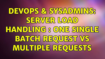 DevOps & SysAdmins: Server load handling : One single batch request vs multiple requests