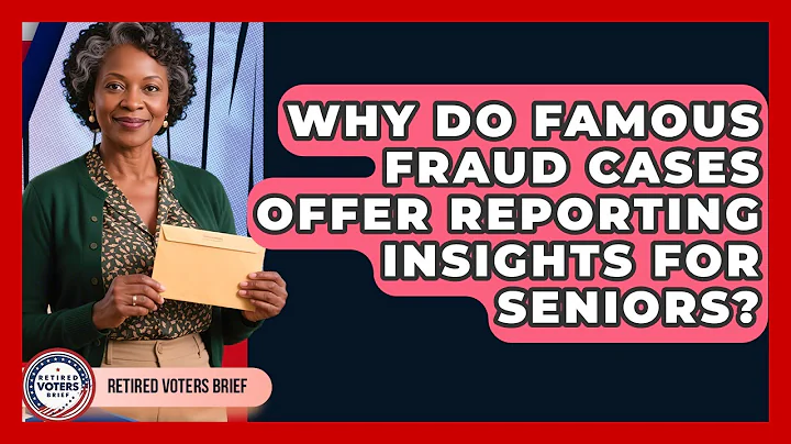 Why Do Famous Fraud Cases Offer Reporting Insights For Seniors? - Retired Voters Brief