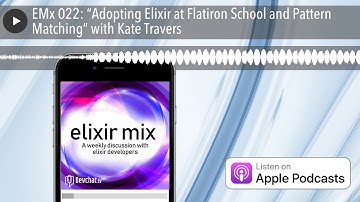 EMx 022: “Adopting Elixir at Flatiron School and Pattern Matching” with Kate Travers