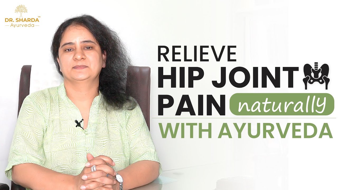 Best Tips To Relieve Hip Joint Pain with Ayurveda Dr. Sharda Ayurveda