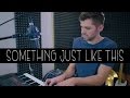 The Chainsmokers & Coldplay - Something Just Like This Cover