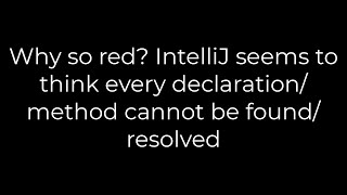Java :Why so red? IntelliJ seems to think every declaration/method cannot be found(5solution)