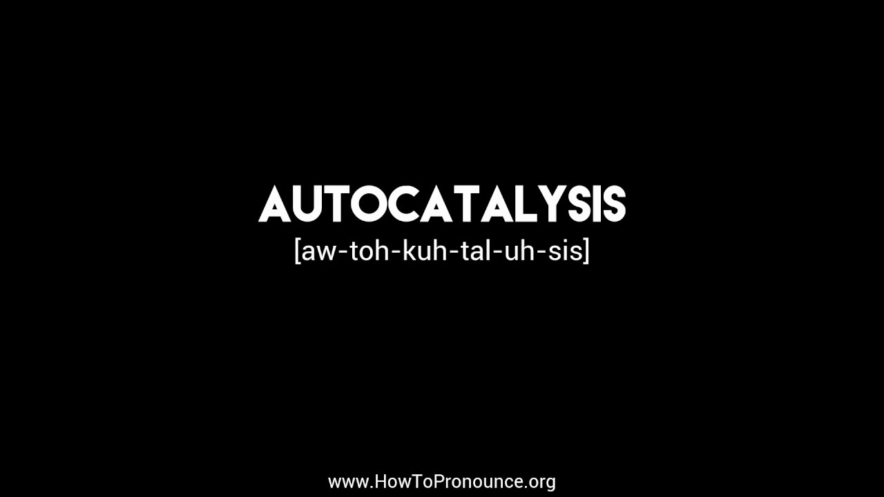 How to Pronounce "autocatalysis"