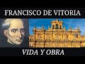 Francisco de Vitoria - Vida y obra (1483 - 1546)