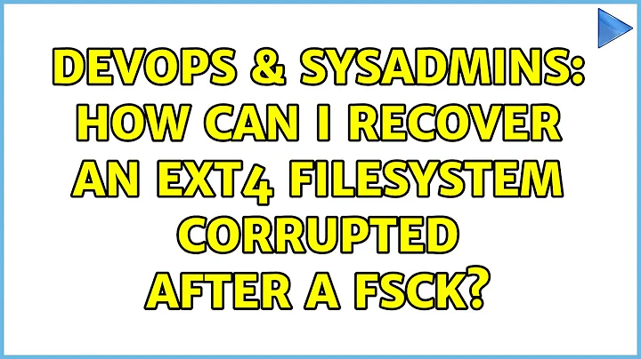 DevOps & SysAdmins: How can I recover an ext4 filesystem corrupted after a fsck?