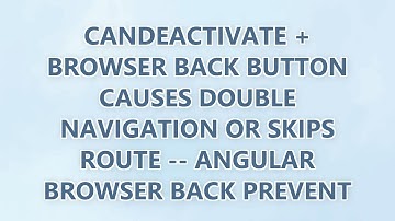 CanDeactivate + Browser Back Button causes double navigation or skips route -- Angular browser back