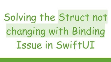 Solving the Struct not changing with Binding Issue in SwiftUI