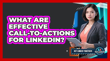 What Are Effective Call-to-Actions For LinkedIn? - Get Linked Together
