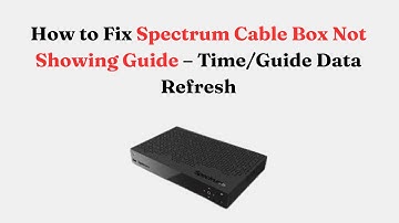 How to Fix Spectrum Cable Box Not Showing Guide – Time/Guide Data Refresh