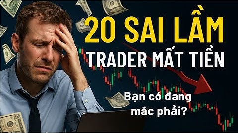 20 sai lầm khiến ĐA SỐ Trader MẤT TIỀN – Bạn có đang mắc phải?