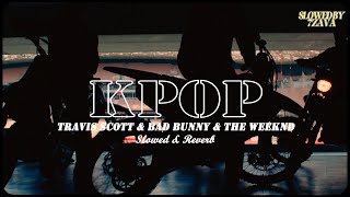Travis Scott, Bad Bunny, The Weeknd - K-POP (Slowed & Reverb)