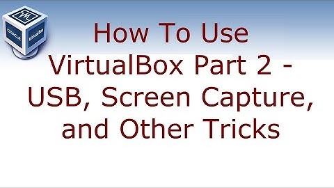 How to use VirtualBox Part 2 - USB, Screen Capture, and Other Tricks