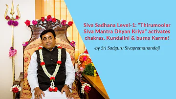 Siva Sadhana Level-1: "Thirumoolar Siva Mantra Dhyan Kriya" activates chakras, Kundalini & burns Kar