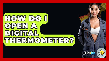 How Do I Open A Digital Thermometer? - LearnToDIY360.com