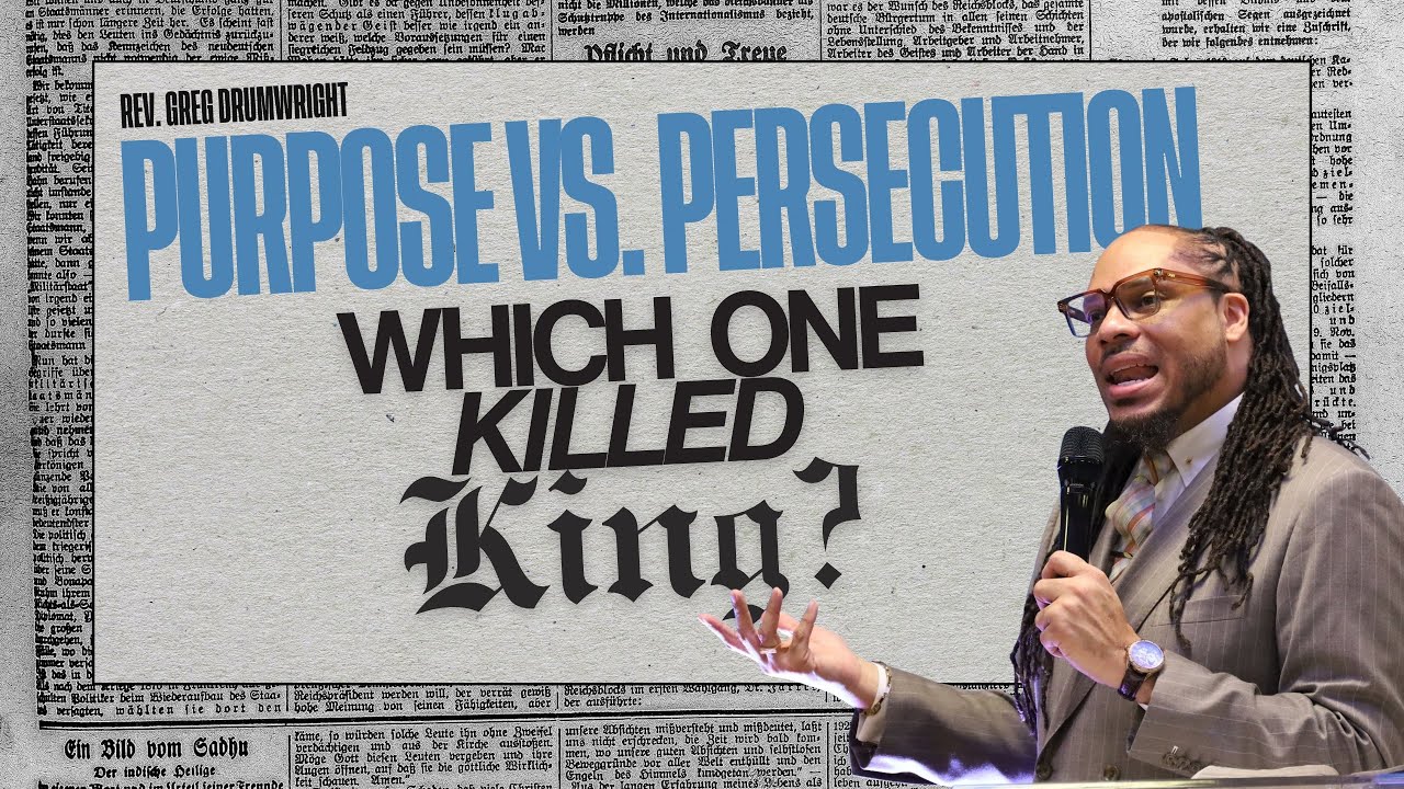 Purpose vs. Persecution: Which One Killed King - Rev. Greg Drumwright 