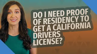 Do I Need Proof Of Residency To Get A California Drivers License