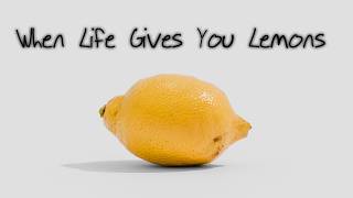 When Life Give You Lemons