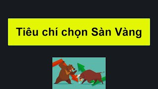 Forex | CÁC TIÊU CHÍ ĐỂ LỰA CHỌN 1 SÀN VÀNG UY TÍN