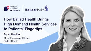 Patient Journey Pioneers E09: Ballad Health Brings Health Services to Patients’ Fingertips