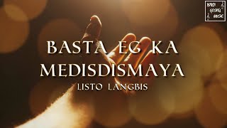 Video thumbnail of "BASTA EG KA MEDISDISMAYA by Listo Langbis"