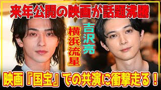 ファン必見！来年公開の映画が話題沸騰！横浜流星＆吉沢亮の衝撃の共演！映画『国宝』で国民的イケメンの新たな一面に驚愕！【芸能】