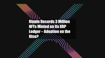 Ripple Records 3 Million NFTs Minted on Its XRP Ledger – Adoption on