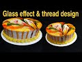 Glass effect and Thread design two types of cake