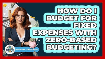 How Do I Budget For Fixed Expenses With Zero-based Budgeting? - Your Guide to Budgeting