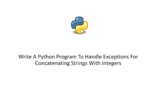 Write Python Program To Handle Exceptions For Concatenating Strings With Integers